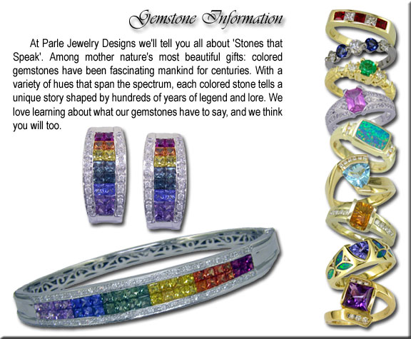 At Parl&eacute; Jewelry Design we'll tell you all about 'Stones that Speak'. Among mother nature's most beautiful gifts: colored gemstones have been fascinating mankind for centuries.